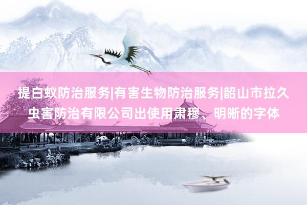 提白蚁防治服务|有害生物防治服务|韶山市拉久虫害防治有限公司出使用肃穆、明晰的字体